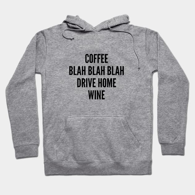 Cute - Coffee Blah Blah Blah Drive Home Wine - Funny Lifestyle Joke Statement Humor Slogan Hoodie by sillyslogans